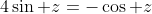 4\sin z=-\cos z