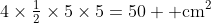 4\times\tfrac12\times5\times5=50 \text{ cm}^2