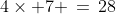 4\times 7 \,=\,28