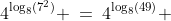 4^{\log_8(7^2)} \:=\:4^{\log_8(49)} 