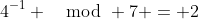 4^{-1} \mod 7 = 2