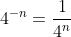 4^{-n}=\dfrac{1}{4^n}