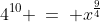 4^{10} \:=\: x^{\frac{9}{4}}