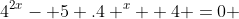 4^{2x}- 5 .4 ^x +4 =0 
