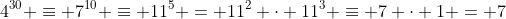 4^{30} \equiv 7^{10} \equiv 11^5 = 11^2 \cdot 11^3 \equiv 7 \cdot 1 = 7