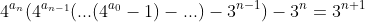 4^{a_n}(4^{a_{n-1}}(...(4^{a_0}-1)-...)-3^{n-1})-3^n=3^{n+1}