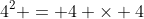 4^2 = 4 \times 4