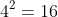 4^2=16