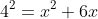 4^2=x^2+6x