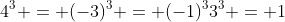 4^3 = (-3)^3 = (-1)^33^3 = 1