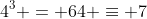 4^3 = 64 \equiv 7
