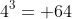 4^3= 64