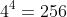4^4=256