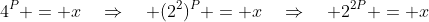 4^P = x\quad\Rightarrow\quad (2^2)^P = x\quad\Rightarrow\quad 2^{2P} = x