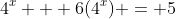 4^x + 6(4^x) = 5