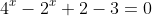4^x-2^x+2-3=0
