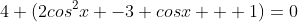 4 (2cos^2x -3 cosx + 1)=0