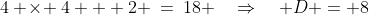 4 \!\times\! 4 + 2 \:=\:18 \quad\Rightarrow\quad D = 8