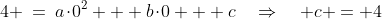 4 \:=\:a\!\cdot\!0^2 + b\!\cdot\!0 + c\quad\Rightarrow\quad c = 4