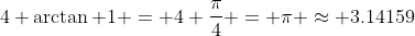 4 \arctan 1 = 4 \frac{\pi}{4} = \pi \approx 3.14159
