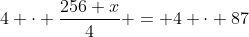4 \cdot \frac{256+x}{4} = 4 \cdot 87