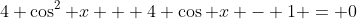 4 \cos^2 x + 4 \cos x - 1 = 0