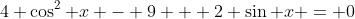 4 \cos^2 x - 9 + 2 \sin x = 0