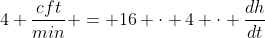 4 \dfrac{cft}{min} = 16 \cdot 4 \cdot \dfrac{dh}{dt}