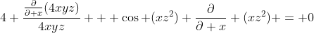 4 \frac{\frac{\partial}{\partial x}(4xyz)}{4xyz} + \cos (xz^2) \frac{\partial}{\partial x} (xz^2) = 0