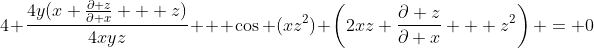 4 \frac{4y(x \frac{\partial z}{\partial x} + z)}{4xyz} + \cos (xz^2) \left(2xz \frac{\partial z}{\partial x} + z^2\right) = 0