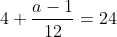 4+\frac{a-1}{12}=24