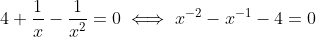 4+\frac1x-\frac1{x^2}=0\iff{x^{-2}-x^{-1}-4=0}