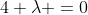 4+\lambda =0