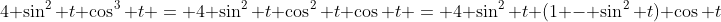 4 \sin^2 t \cos^3 t = 4 \sin^2 t \cos^2 t \cos t = 4 \sin^2 t (1 - \sin^2 t) \cos t