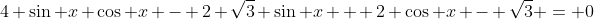 4 \sin x \cos x - 2 \sqrt{3} \sin x + 2 \cos x - \sqrt{3} = 0