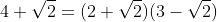 4+\sqrt{2}=(2+\sqrt{2})(3-\sqrt{2})