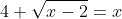 4+\sqrt{x-2}=x