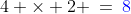 4 \times 2 \:=\:{\color{blue}8}