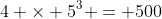 4 \times 5^3 = 500