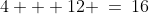 4 + 12 \:=\:16