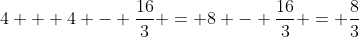 4 + 4 - \frac{16}{3} = 8 - \frac{16}{3} = \frac{8}{3}