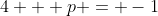 4 + p = -1