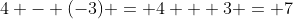4 - (-3) = 4 + 3 = 7