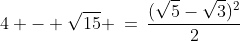 4 - \sqrt{15} \:=\:\frac{(\sqrt{5}-\sqrt{3})^2}{2}