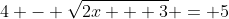 4 - \sqrt{2x + 3} = 5
