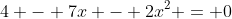 4 - 7x - 2x^2 = 0
