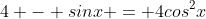 4 - sinx = 4cos^2x