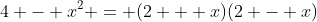 4 - x^2 = (2 + x)(2 - x)