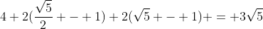 4+2(\frac{\sqrt{5}}{2} - 1)+2(\sqrt{5} - 1) = 3\sqrt{5}