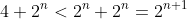4+2^n<2^n+2^n=2^{n+1}